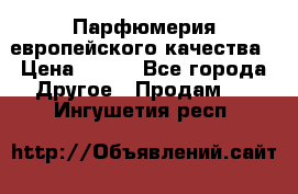  Парфюмерия европейского качества › Цена ­ 930 - Все города Другое » Продам   . Ингушетия респ.